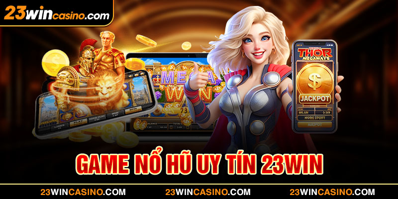 Top game nổ hũ uy tín 23win đáng chơi nhất năm 2024